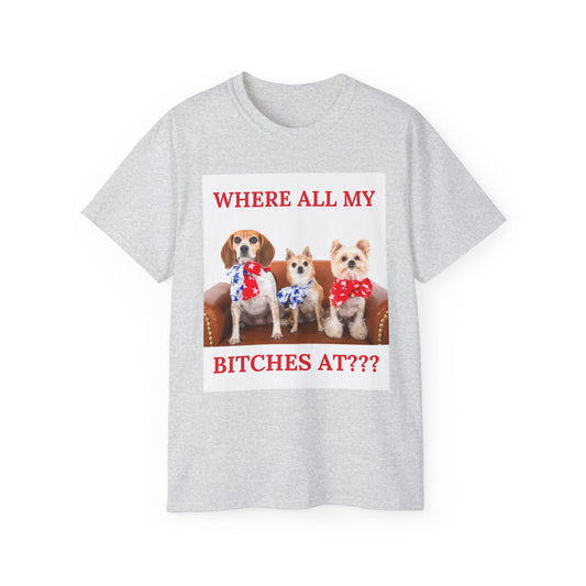 "Where All My Bitches At?" - Funny T for Pet Lovers