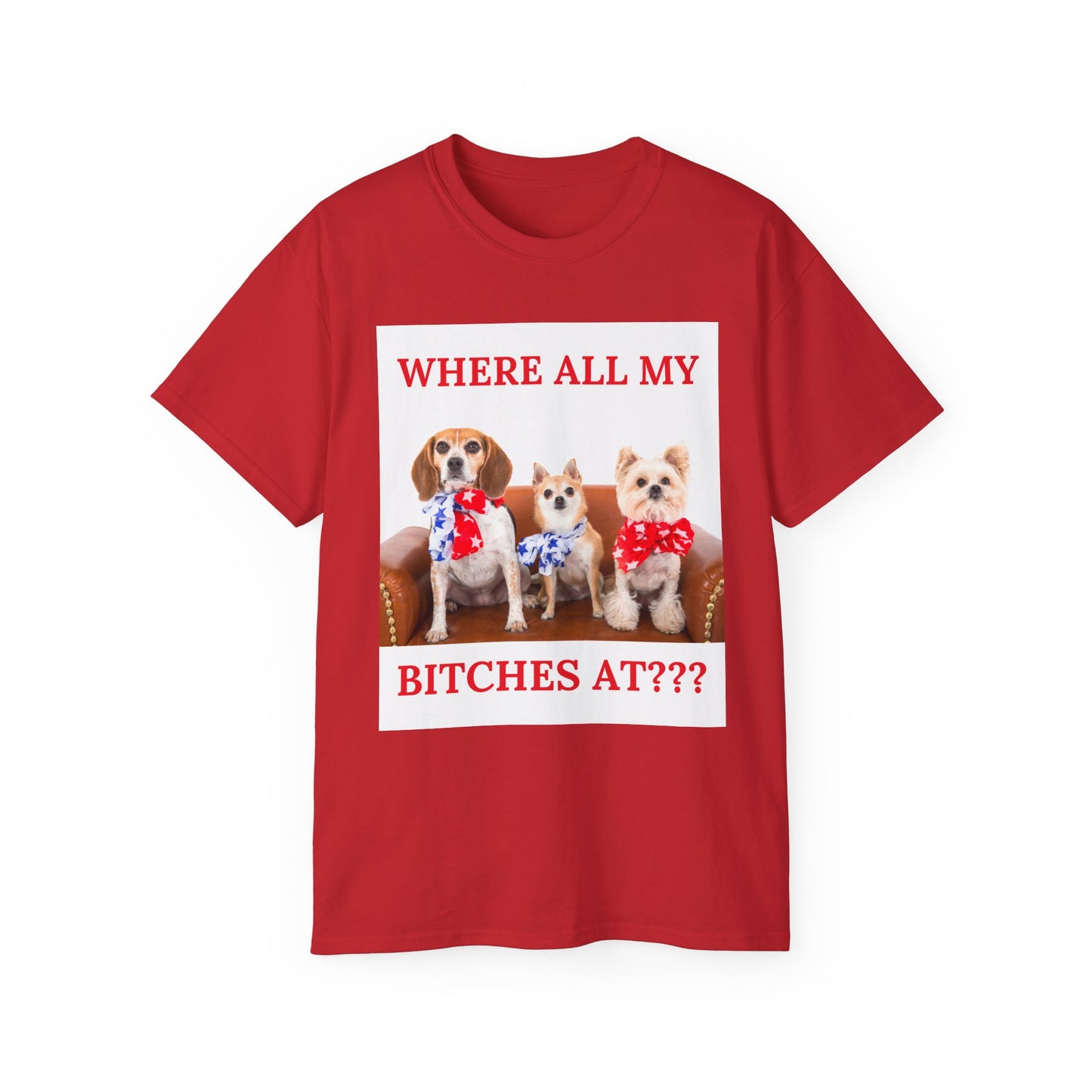 "Where All My Bitches At?" - Funny T for Pet Lovers