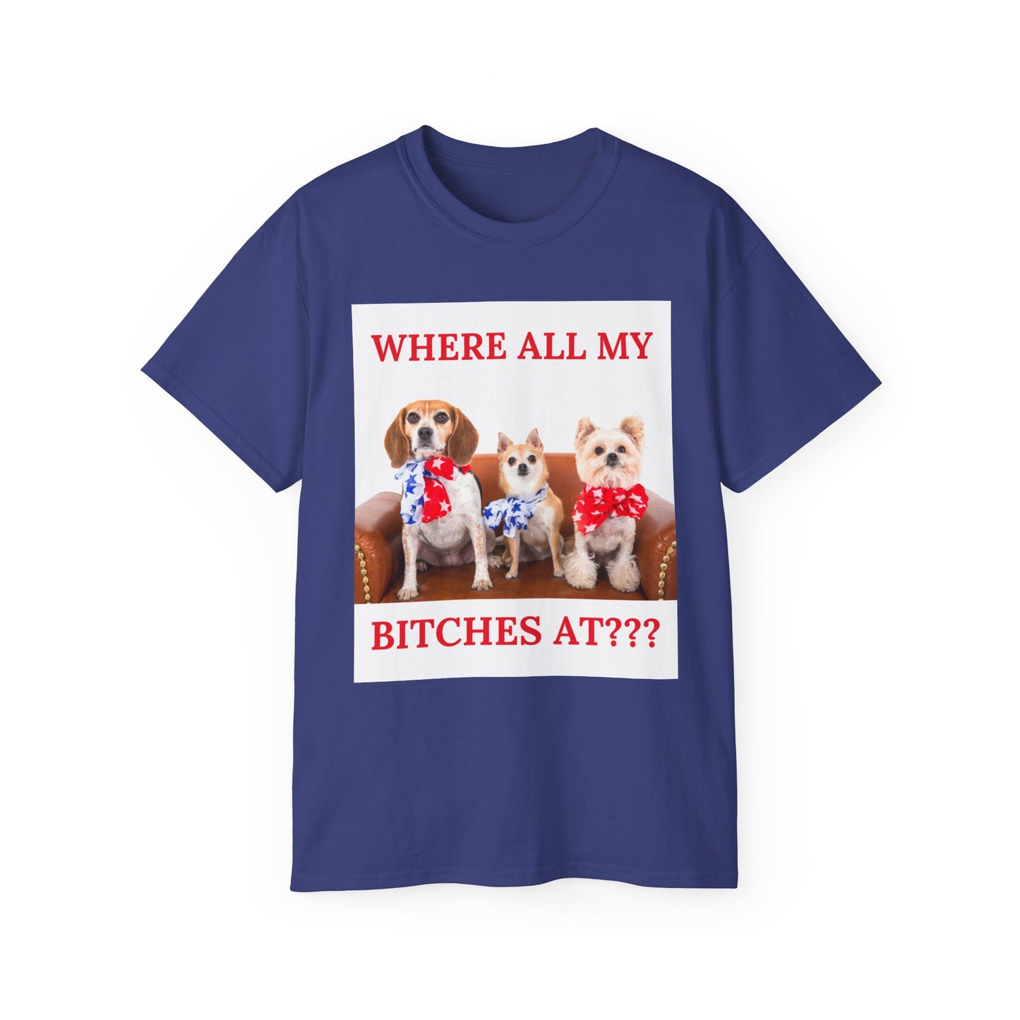"Where All My Bitches At?" - Funny T for Pet Lovers