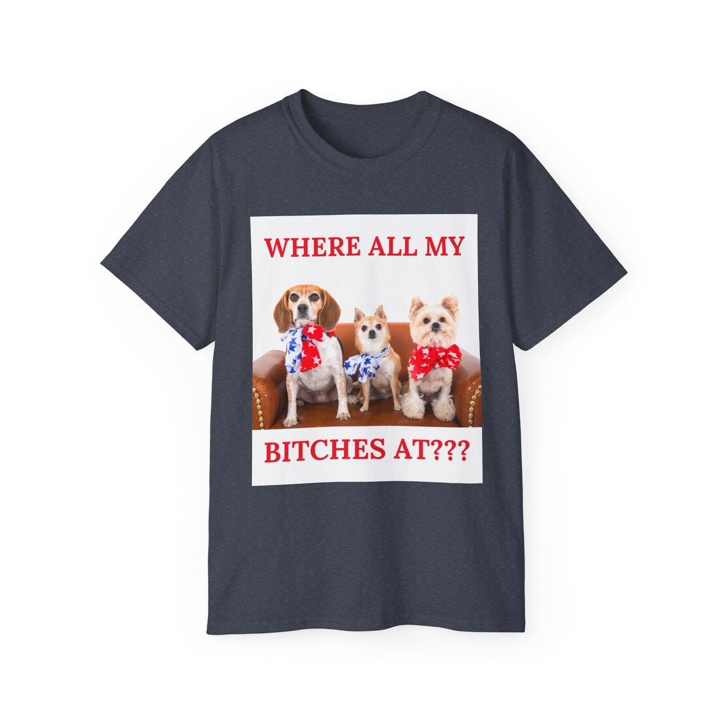 "Where All My Bitches At?" - Funny T for Pet Lovers