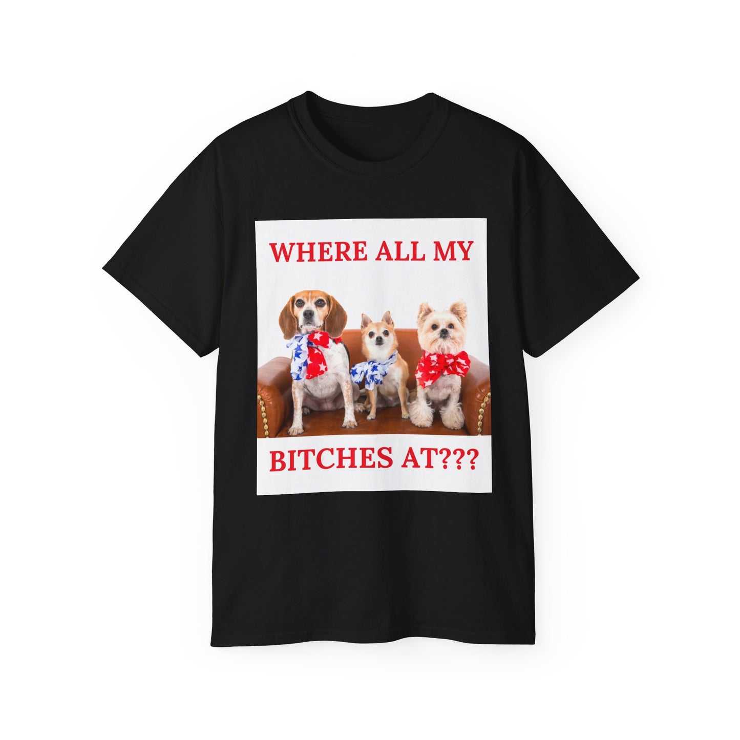 "Where All My Bitches At?" - Funny T for Pet Lovers