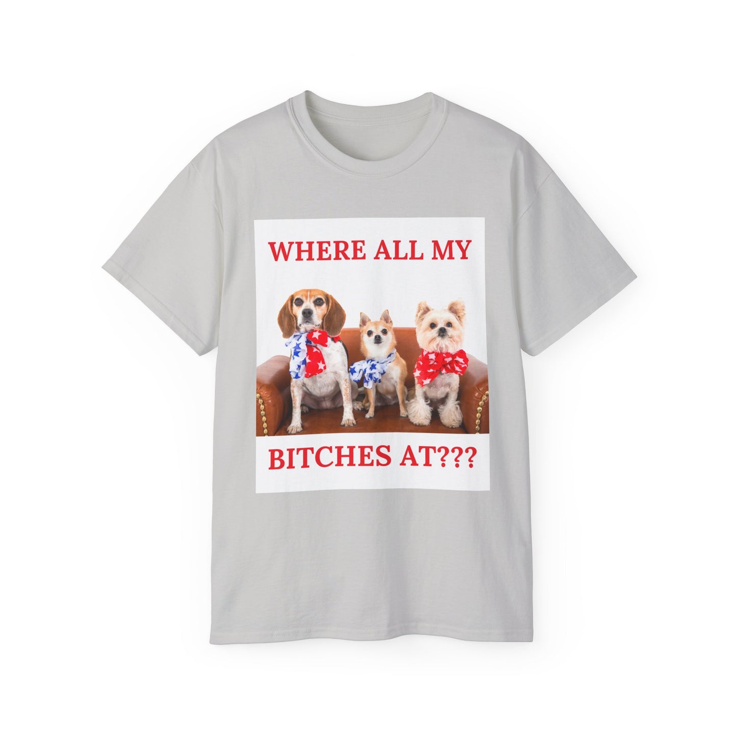 "Where All My Bitches At?" - Funny T for Pet Lovers
