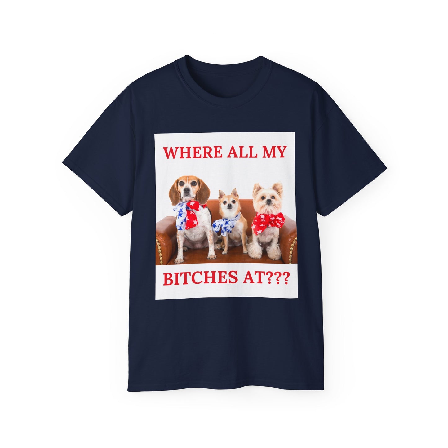 "Where All My Bitches At?" - Funny T for Pet Lovers