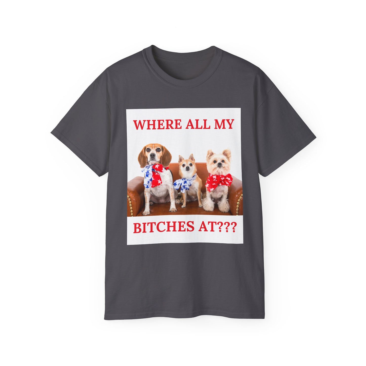 "Where All My Bitches At?" - Funny T for Pet Lovers