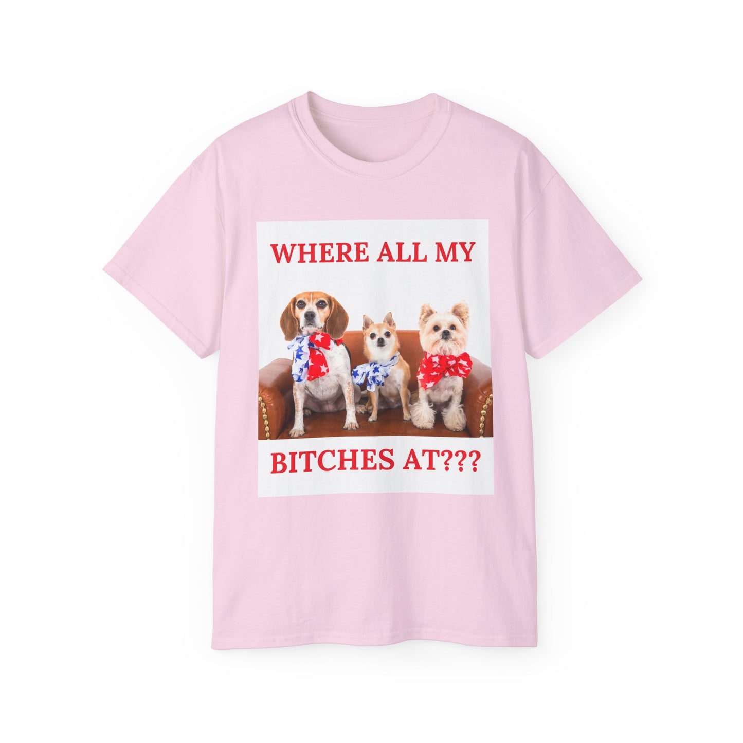 "Where All My Bitches At?" - Funny T for Pet Lovers